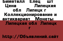 Биметалл - Елец 90 шт. › Цена ­ 2 250 - Липецкая обл., Липецк г. Коллекционирование и антиквариат » Монеты   . Липецкая обл.,Липецк г.